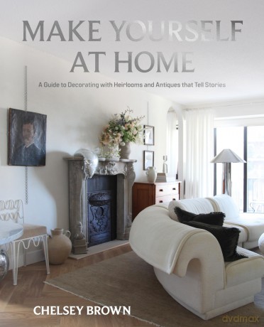 Make Yourself at Home: A Guide to Decorating with Heirlooms and Antiques that Tell Stories - Chelsey Brown [KSIĄŻKA]