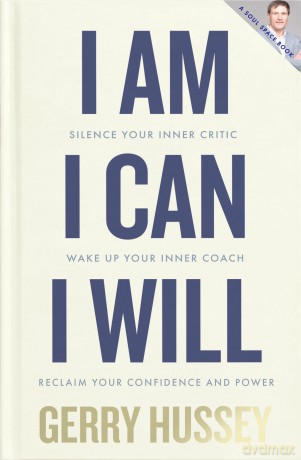 I Am. I Can. I Will: Silence your inner critic, wake up your inner coach, reclaim your confidence and power - Gerry Hussey [KSIĄŻKA]