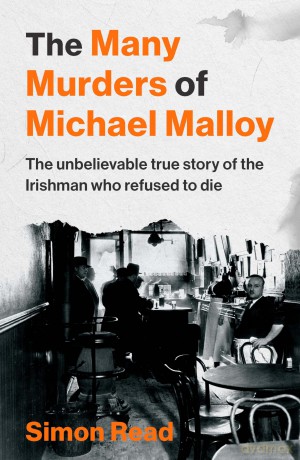 The Many Murders of Michael Malloy: The Most Outrageous Irish Murder You've Never Heard Of: The Unbelievable true story of the Irishman who refused to die - Simon Read [KSIĄŻKA]