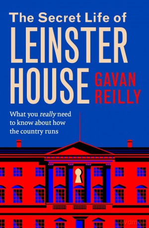 The Secret Life of Leinster House: What you really need to know about how the country is run - Gavan Reilly [KSIĄŻKA]