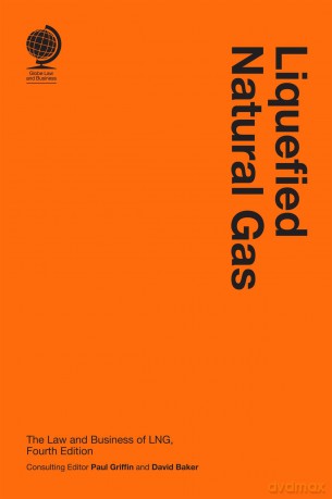 Liquefied Natural Gas: The Law and Business of LNG, Fourth Edition - Paul Griffin [KSIĄŻKA]