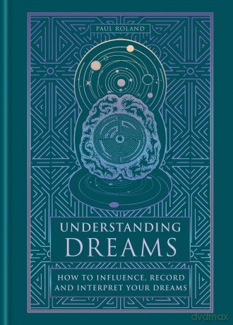 Understanding Dreams: How to Influence, Record and Interpret Dreams - Paul Roland [KSIĄŻKA]