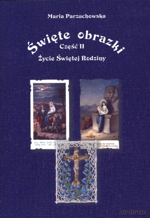 Święte obrazki. Część 2. Życie świętej Rodziny - Maria Parzuchowska [KSIĄŻKA]