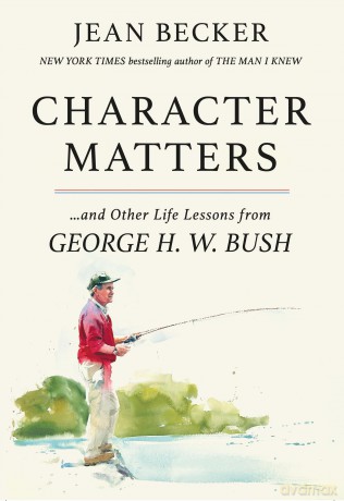 Character Matters: And Other Life Lessons from George H. W. Bush - Jean Becker [KSIĄŻKA]