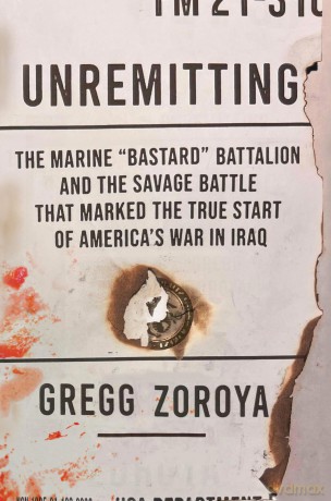 Unremitting: The Marine "Bastard" Battalion and the Savage Battle that Marked the True Start of America's War in Iraq - Gregg Zoroya [KSIĄŻKA]