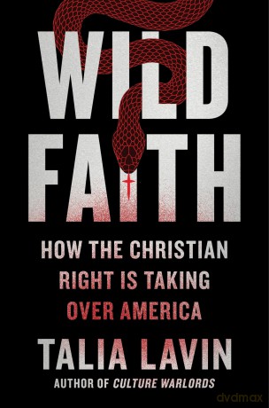 Wild Faith: How the Christian Right Is Taking Over America - Talia Lavin [KSIĄŻKA]