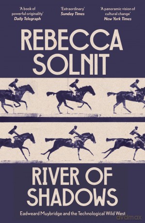 River of Shadows: Eadweard Muybridge and the Technological Wild West - Rebecca Solnit [KSIĄŻKA]