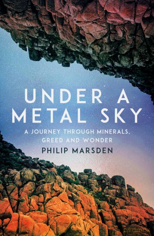 Under a Metal Sky: A Journey Through Minerals, Greed and Wonder - Philip Marsden [KSIĄŻKA]