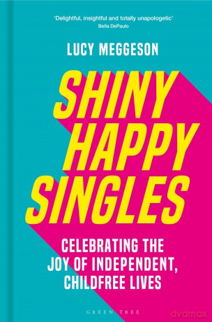 Shiny Happy Singles: Celebrating the Joy of Independent, Childfree Lives - Lucy Meggeson [KSIĄŻKA]