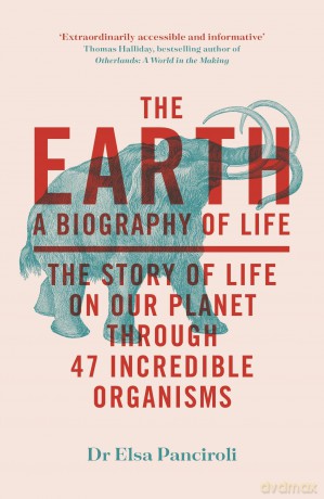 The Earth: A Biography of Life: The Story of Life On Our Planet through 47 Incredible Organisms - Dr Elsa Panciroli [KSIĄŻKA]