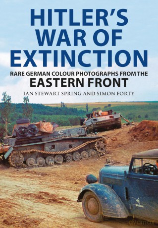 Hitler's War of Extinction: Rare German Colour Photographs from the Eastern Front - Simon Forty [KSIĄŻKA]