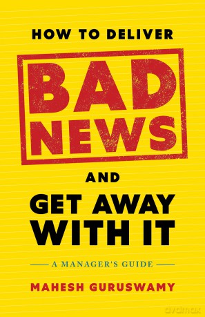 How to Deliver Bad News and Get Away with It: A Manager's Guide - Mahesh Guruswamy [KSIĄŻKA]