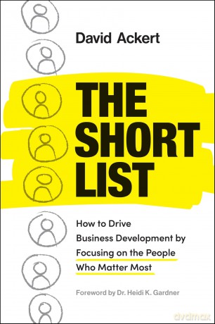 The Short List: How to Drive Business Development by Focusing on the People Who Matter Most - David Ackert [KSIĄŻKA]