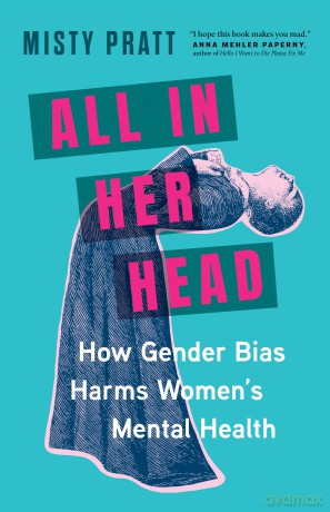 All In Her Head: How Gender Bias Harms Women's Mental Health - Misty Pratt [KSIĄŻKA]