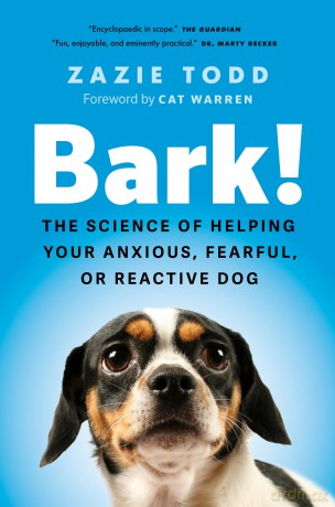 Bark!: The Science of Helping Your Anxious, Fearful, or Reactive Dog - Zazie Todd [KSIĄŻKA]