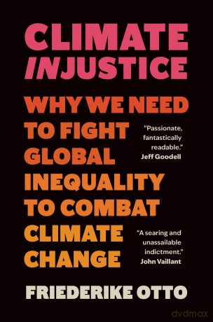 Climate Injustice: Why We Need to Fight Global Inequality to Combat Climate Change - Friederike Otto [KSIĄŻKA]