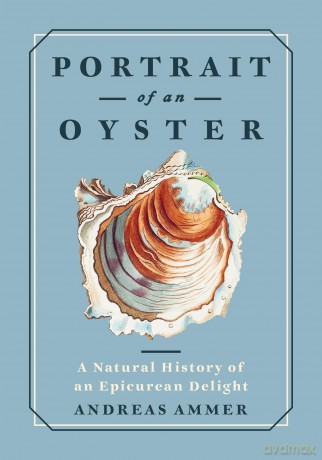 Portrait of an Oyster: A Natural History of an Epicurean Delight - Andreas Ammer [KSIĄŻKA]