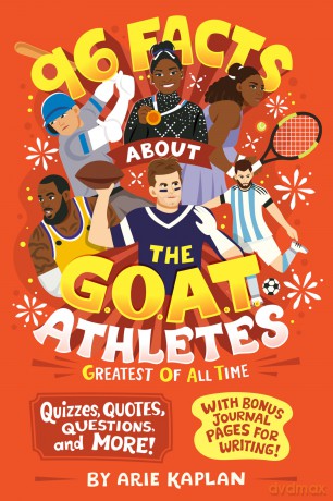 96 Facts About the G.O.A.T. Athletes (Greatest of All Time): Quizzes, Quotes, Questions, and More! With Bonus Journal Pages for Writing! - Arie Kaplan [KSIĄŻKA]