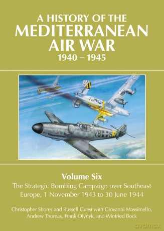 A History of the Mediterranean Air War Volume Six: Volume Six: The Strategic Bombing Campaign over South-East Europe 1 November 1943 to 30 June 1944: 6 - Christopher Shores [KSIĄŻKA]
