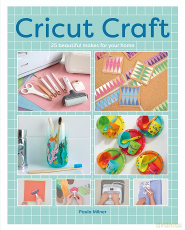 Cricut Craft: 25 Beautiful Makes For Your Home - Paula Milner [KSIĄŻKA]