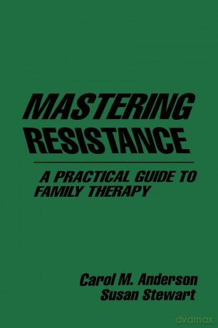Mastering Resistance: A Practical Guide to Family Therapy (The Guilford Family Therapy) - Carol M. Anderson [KSIĄŻKA]