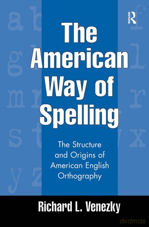 The American Way of Spelling: The Structure and Origins of American English Orthography - Richard L. Venezky [KSIĄŻKA]
