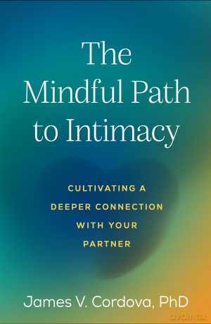 The Mindful Path to Intimacy: Cultivating a Deeper Connection with Your Partner - James V. Cordova [KSIĄŻKA]
