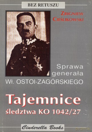 Tajemnice śledztwa KO 1042/27. Sprawa generała Wł. Ostoi - Zagórskiego - Zbigniew Cieślikowski [KSIĄŻKA]