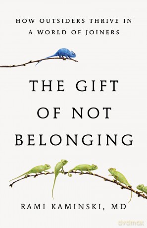 The Gift of Not Belonging: How Outsiders Thrive in a World of Joiners - Rami Kaminski [KSIĄŻKA]