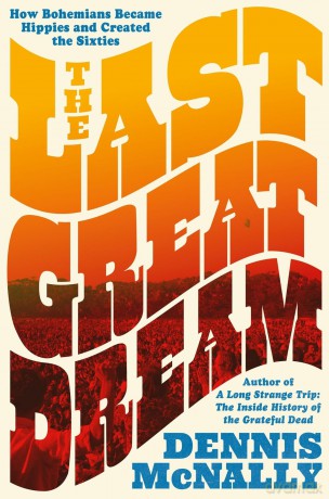 The Last Great Dream: How Bohemians Became Hippies and Created the Sixties - Dennis McNally [KSIĄŻKA]