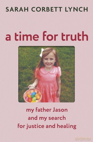 A Time for Truth: My Father Jason and My Search for Justice and Healing - as seen in documentary A Deadly American Marriage - Sarah Corbett Lynch [KSIĄŻKA]