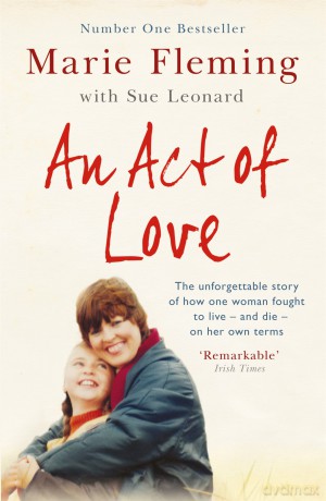 An Act of Love: One Woman's Remarkable Life Story and Her Fight for the Right to Die with Dignity - Marie Fleming [KSIĄŻKA]