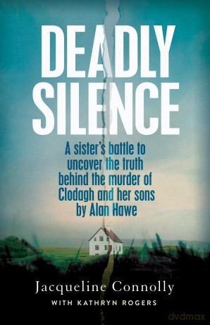 Deadly Silence: A Sister's Battle to Uncover the Truth Behind the Murder of Clodagh and Her Sons by Alan Hawe - Jacqueline Connolly [KSIĄŻKA]