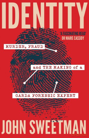 Identity: Murder, Fraud and the Making of a Garda Forensic Expert - John Sweetman [KSIĄŻKA]
