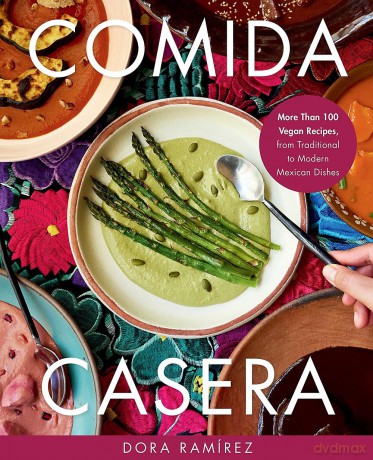 Comida Casera: More Than 100 Vegan Recipes, from Traditional to Modern Mexican Dishes - Dora Ramírez [KSIĄŻKA]