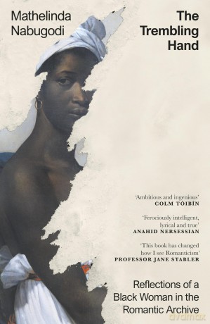 The Trembling Hand: Reflections of a Black Woman in the Romantic Archive - Mathelinda Nabugodi [KSIĄŻKA]
