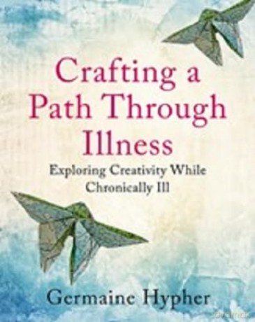 Crafting a Path Through Illness: Exploring creativity while chronically ill - Germaine Hypher [KSIĄŻKA]