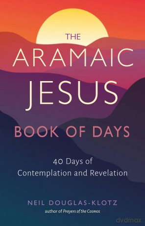 The Aramaic Jesus Book of Days: Forty Days of Contemplation and Revelation - Neil Douglas-Klotz [KSIĄŻKA]