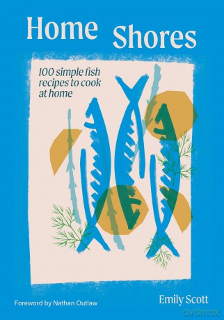 Home Shores: 100 Simple Fish Recipes to Cook at Home - Emily Scott [KSIĄŻKA]