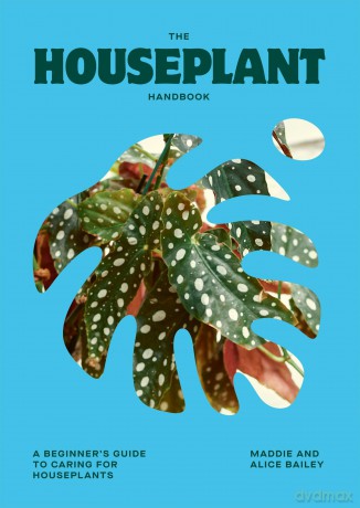 The Houseplant Handbook: A Beginner's Guide to Caring for Houseplants - Alice Bailey [KSIĄŻKA]