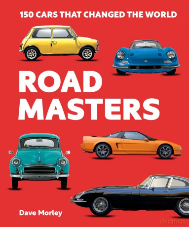 Road Masters: 150 Cars That Changed the World - Dave Morley [KSIĄŻKA]