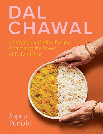 Dal Chawal: 85 Vegetarian Indian Recipes Combining the Power of Dal and Rice - Sapna Punjabi [KSIĄŻKA]