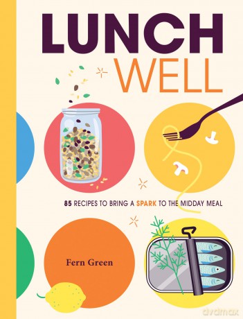 Lunch Well: 85 Recipes to Bring a Little Spark To the Midday Meal - Fern Green [KSIĄŻKA]