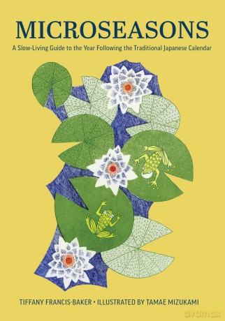 Microseasons: A Slow-Living Guide to the Year Following the Traditional Japanese Calendar - Tiffany Francis-Baker [KSIĄŻKA]