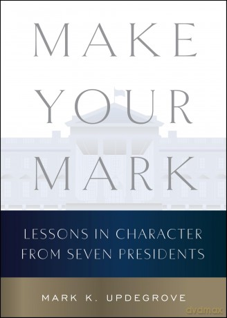 Make Your Mark: Lessons in Character from Seven Presidents - Mark K. Updegrove [KSIĄŻKA]