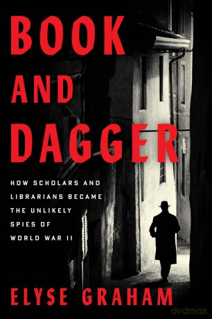 Book and Dagger: How Scholars and Librarians Became the Unlikely Spies of World War II - Elyse Graham [KSIĄŻKA]