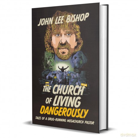 The Church of Living Dangerously: Tales of a Drug-Running Megachurch Pastor - John Lee Bishop [KSIĄŻKA]