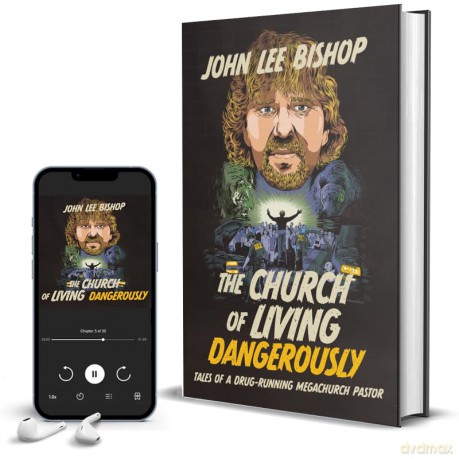 The Church of Living Dangerously: Tales of a Drug-Running Megachurch Pastor - John Lee Bishop [KSIĄŻKA]