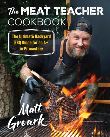 The Meat Teacher Cookbook: The Ultimate Backyard BBQ Guide for an A+ in Pitmastery - Matt Groark [KSIĄŻKA]