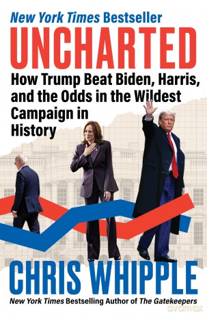 Uncharted: How Trump Beat Biden, Harris, and the Odds in the Wildest Campaign in History - Chris Whipple [KSIĄŻKA]